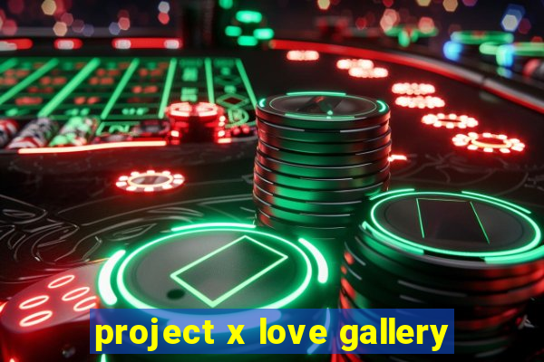 project x love gallery